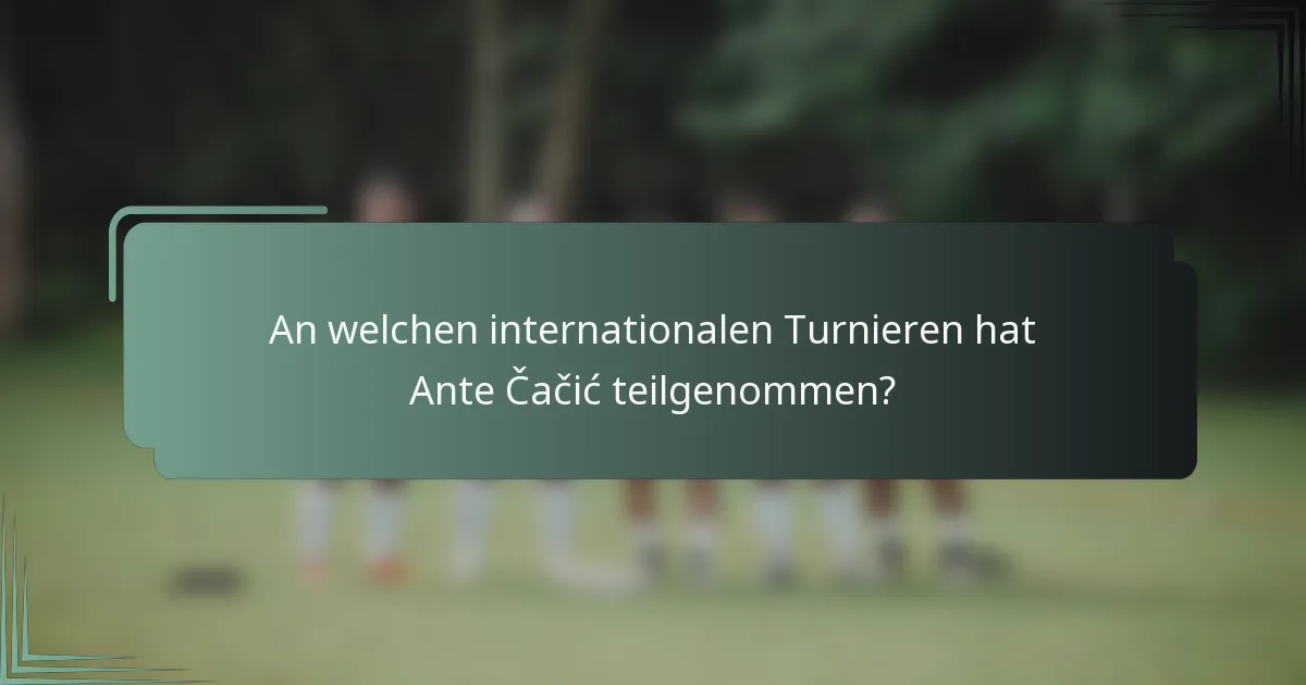An welchen internationalen Turnieren hat Ante Čačić teilgenommen?