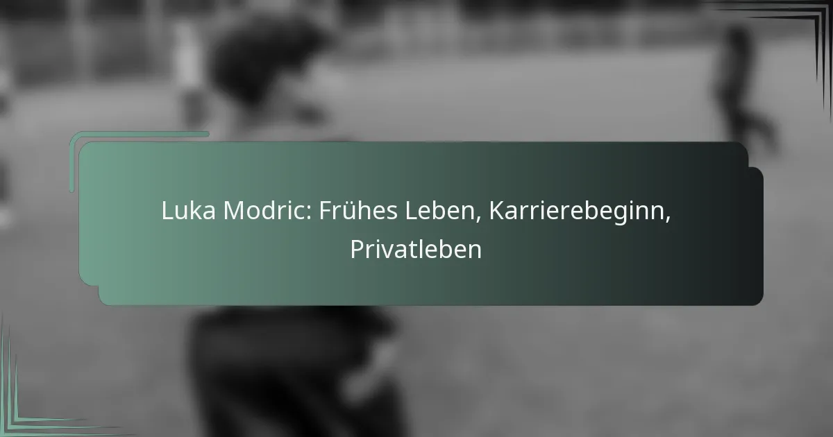 Luka Modric: Frühes Leben, Karrierebeginn, Privatleben