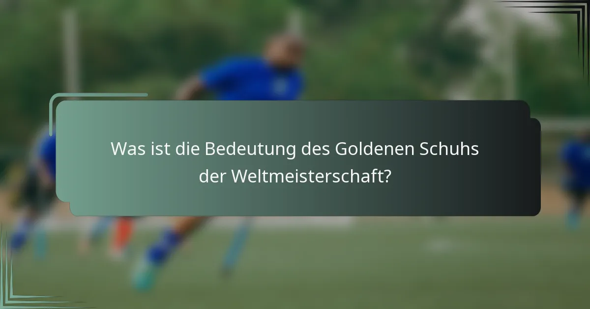 Was ist die Bedeutung des Goldenen Schuhs der Weltmeisterschaft?