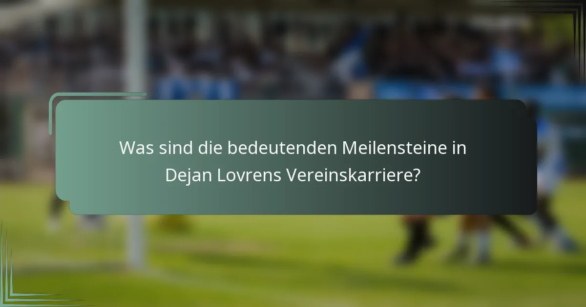 Was sind die bedeutenden Meilensteine in Dejan Lovrens Vereinskarriere?