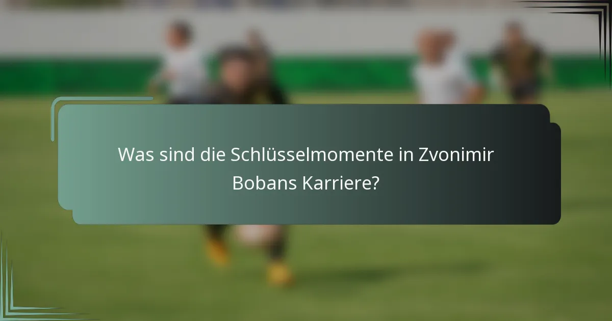 Was sind die Schlüsselmomente in Zvonimir Bobans Karriere?