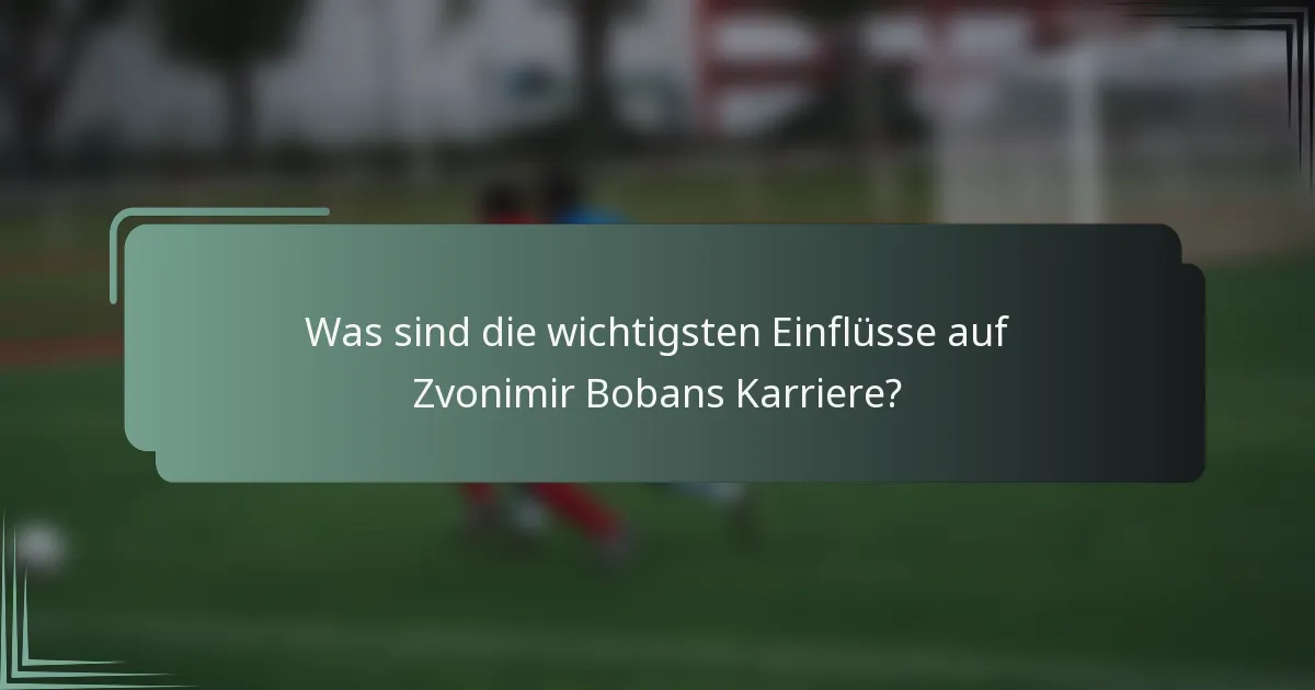 Was sind die wichtigsten Einflüsse auf Zvonimir Bobans Karriere?