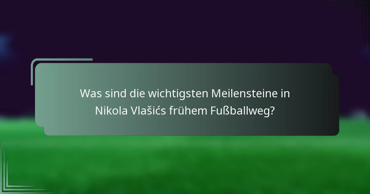 Was sind die wichtigsten Meilensteine in Nikola Vlašićs frühem Fußballweg?