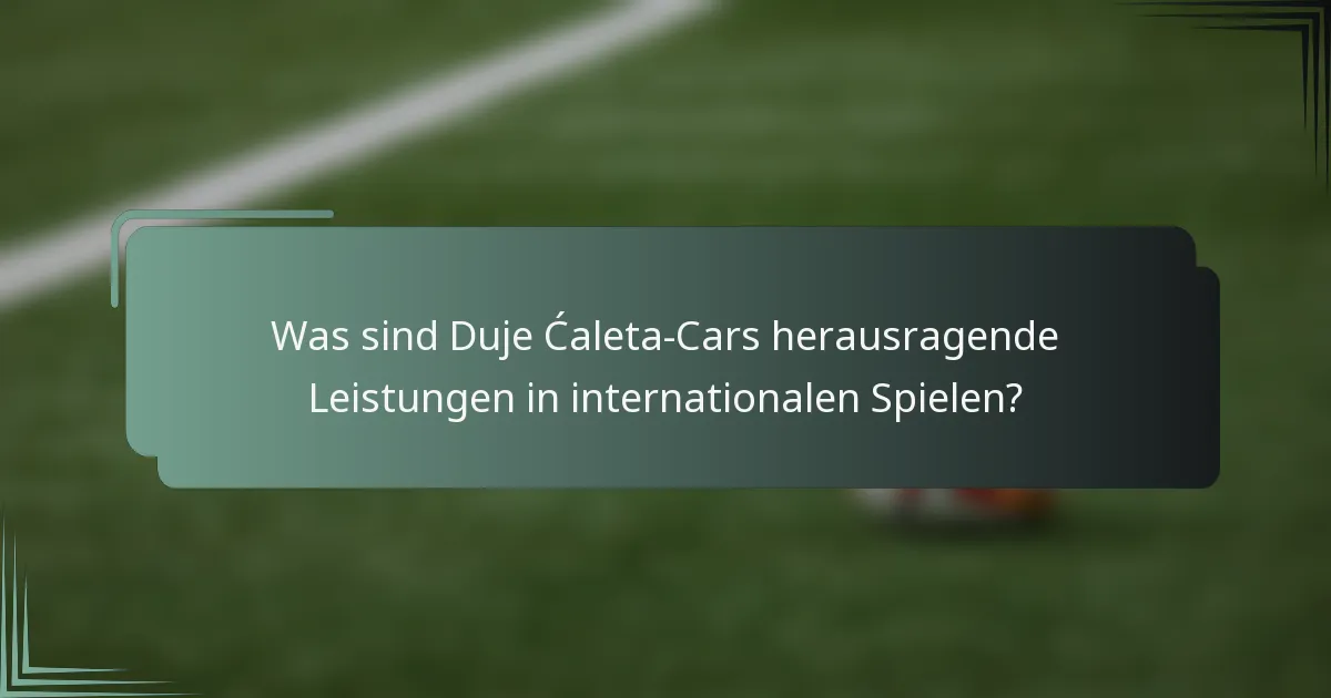 Was sind Duje Ćaleta-Cars herausragende Leistungen in internationalen Spielen?