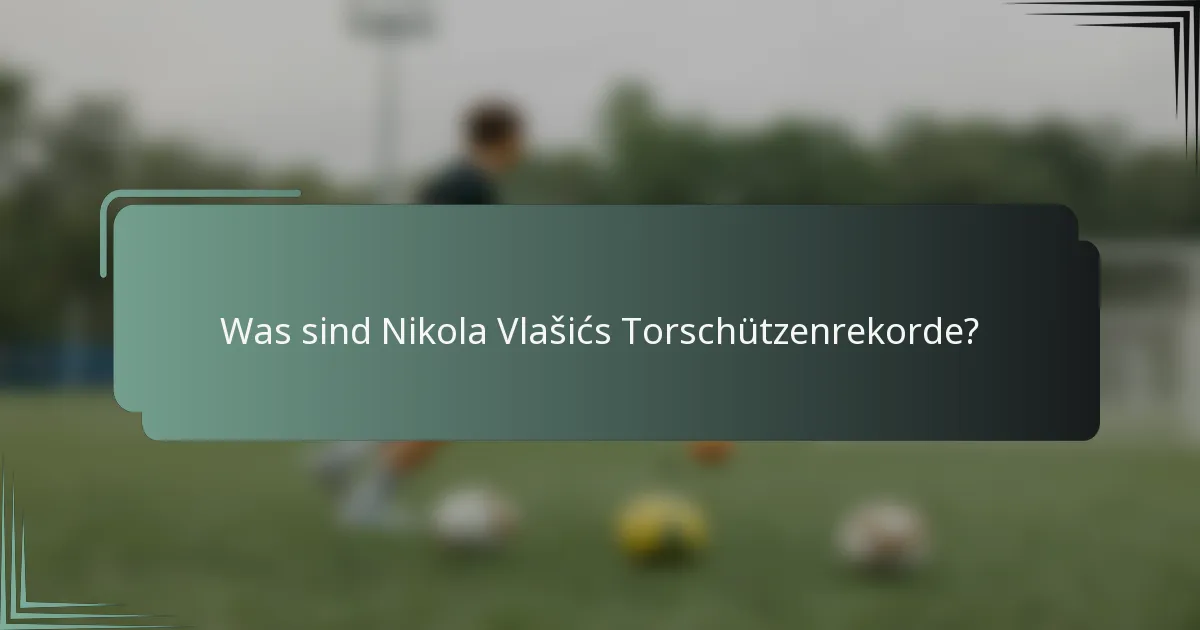 Was sind Nikola Vlašićs Torschützenrekorde?