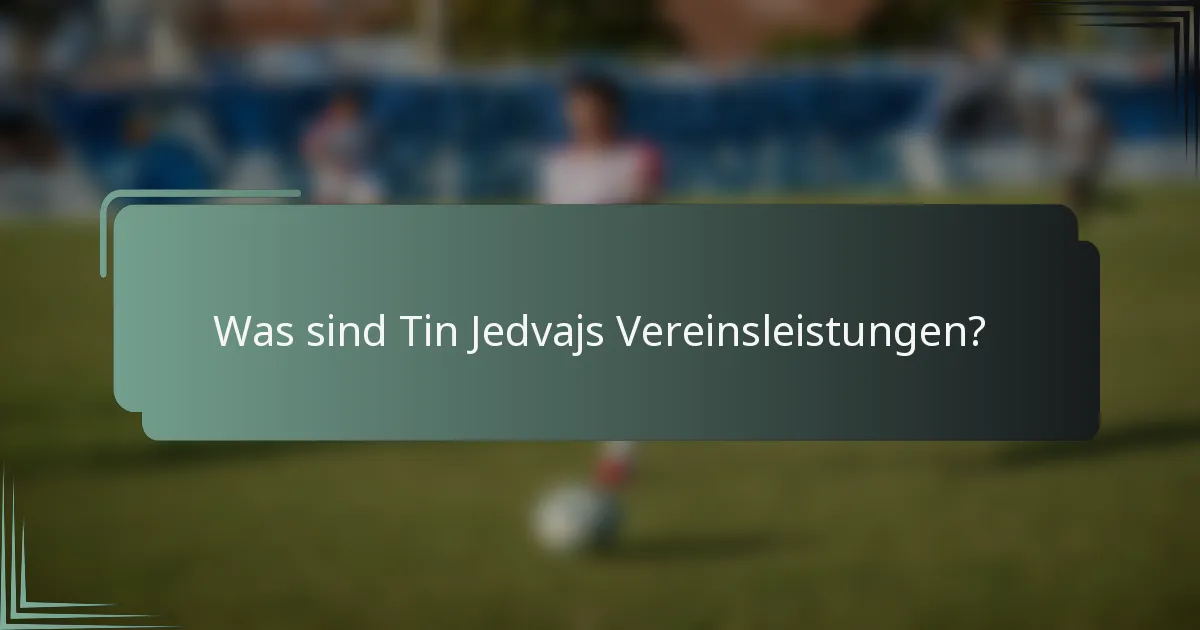 Was sind Tin Jedvajs Vereinsleistungen?