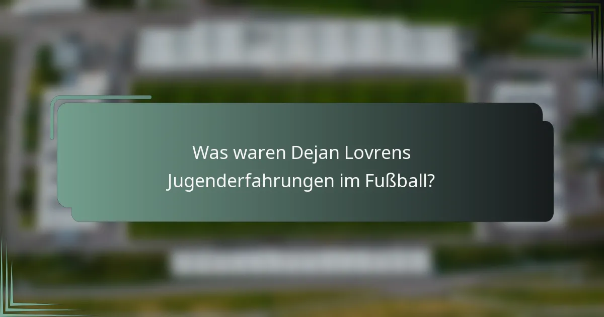 Was waren Dejan Lovrens Jugenderfahrungen im Fußball?