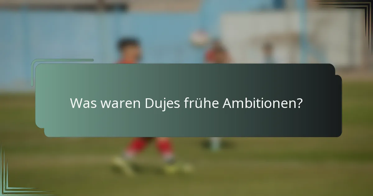 Was waren Dujes frühe Ambitionen?