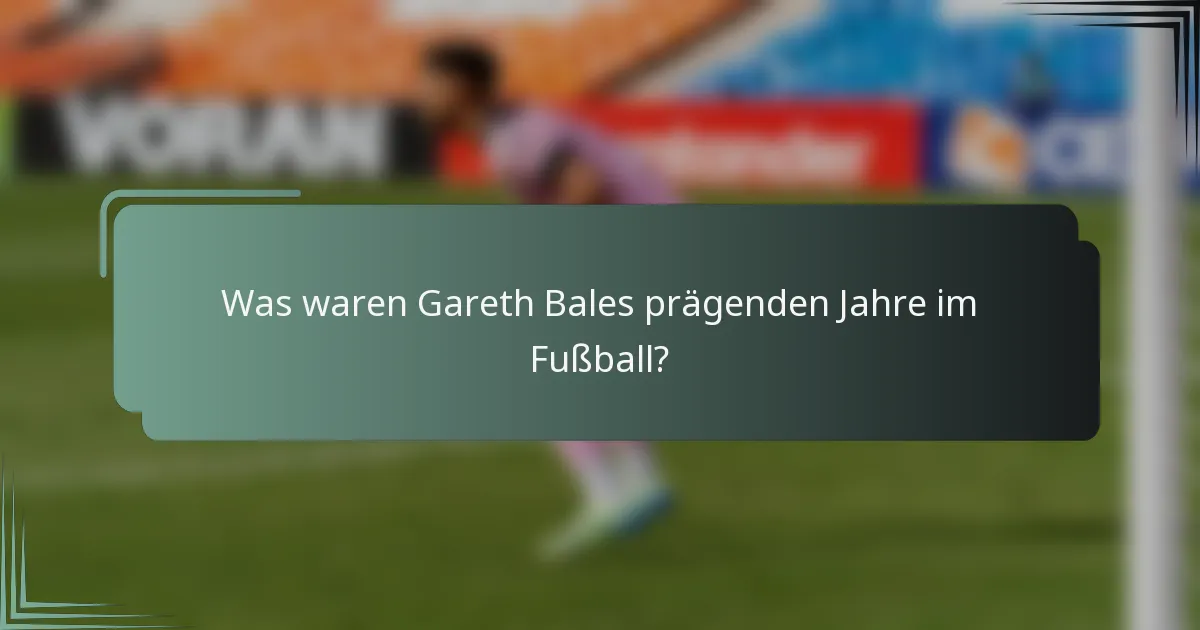 Was waren Gareth Bales prägenden Jahre im Fußball?