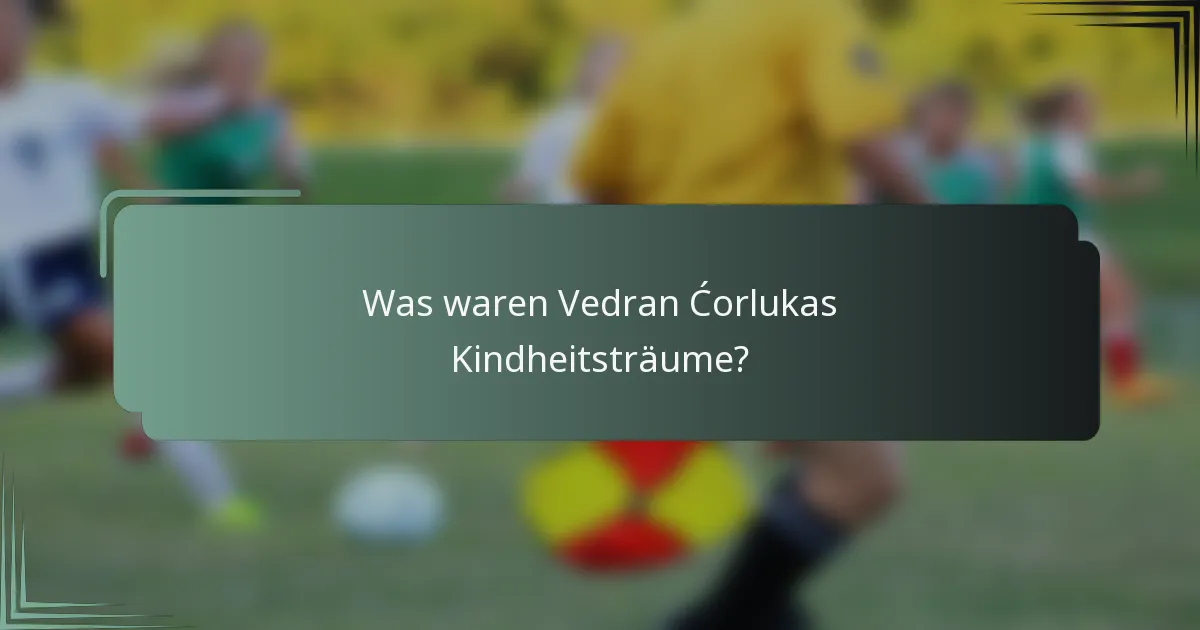 Was waren Vedran Ćorlukas Kindheitsträume?