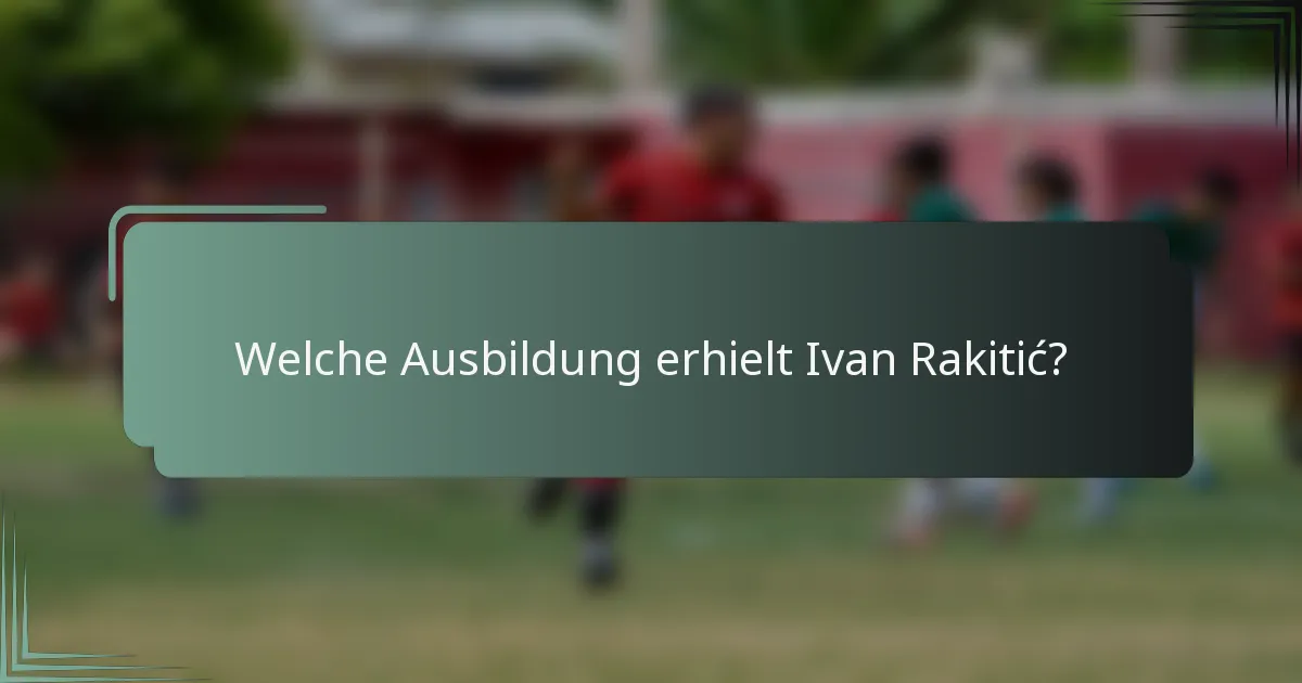 Welche Ausbildung erhielt Ivan Rakitić?