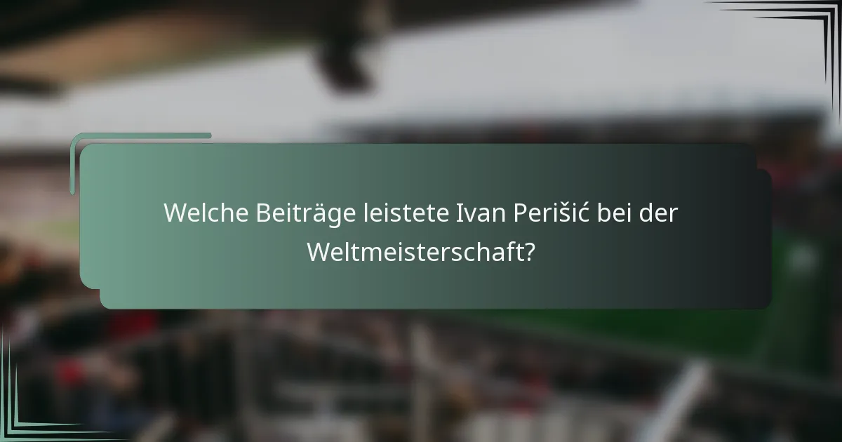 Welche Beiträge leistete Ivan Perišić bei der Weltmeisterschaft?