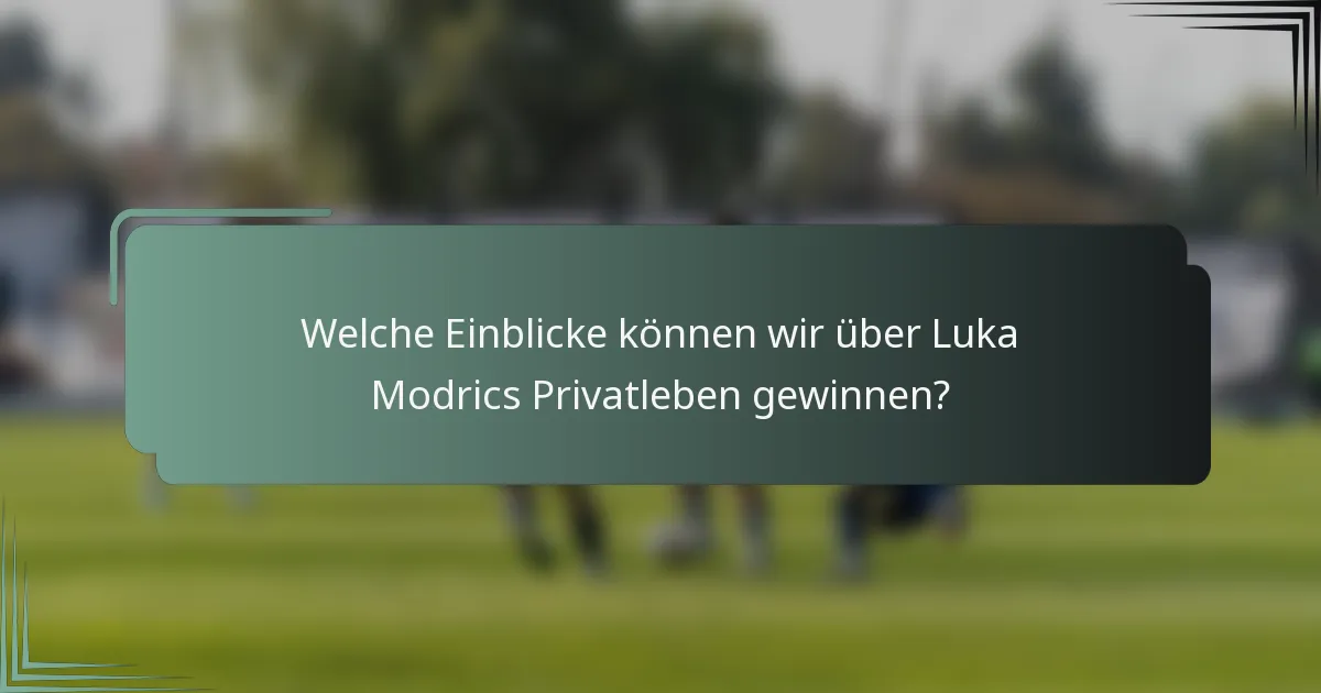 Welche Einblicke können wir über Luka Modrics Privatleben gewinnen?