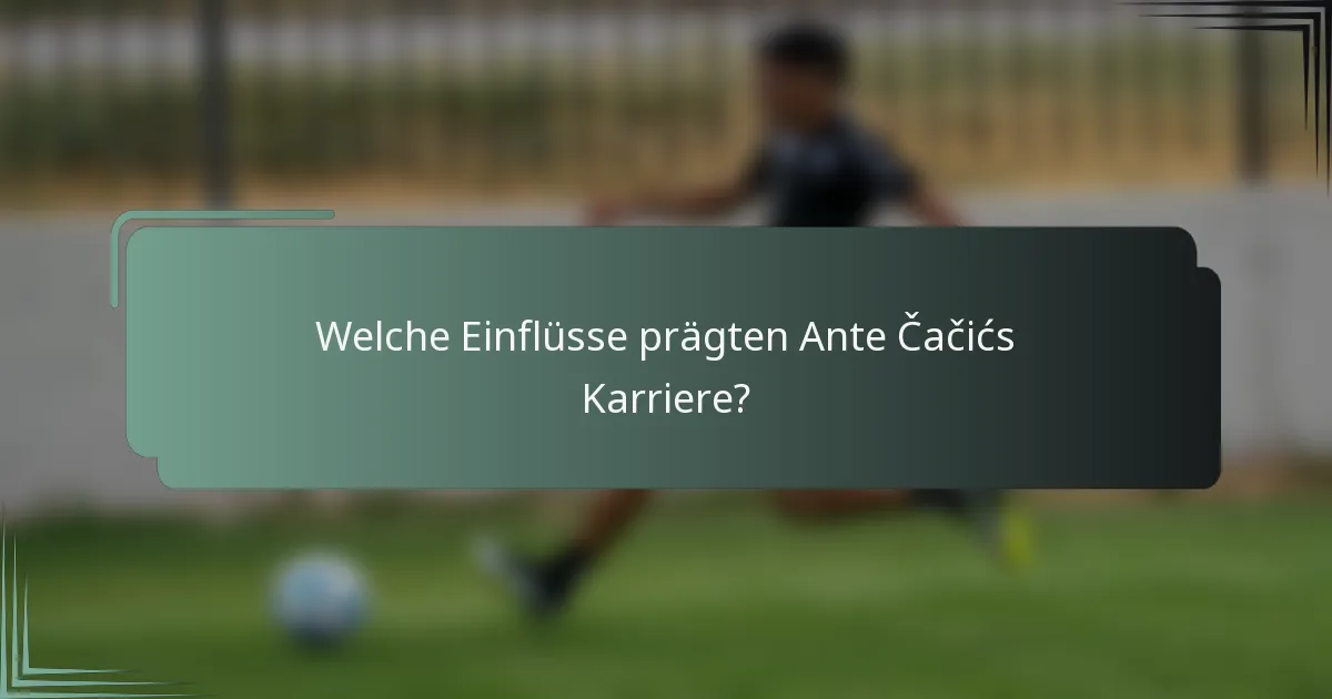 Welche Einflüsse prägten Ante Čačićs Karriere?