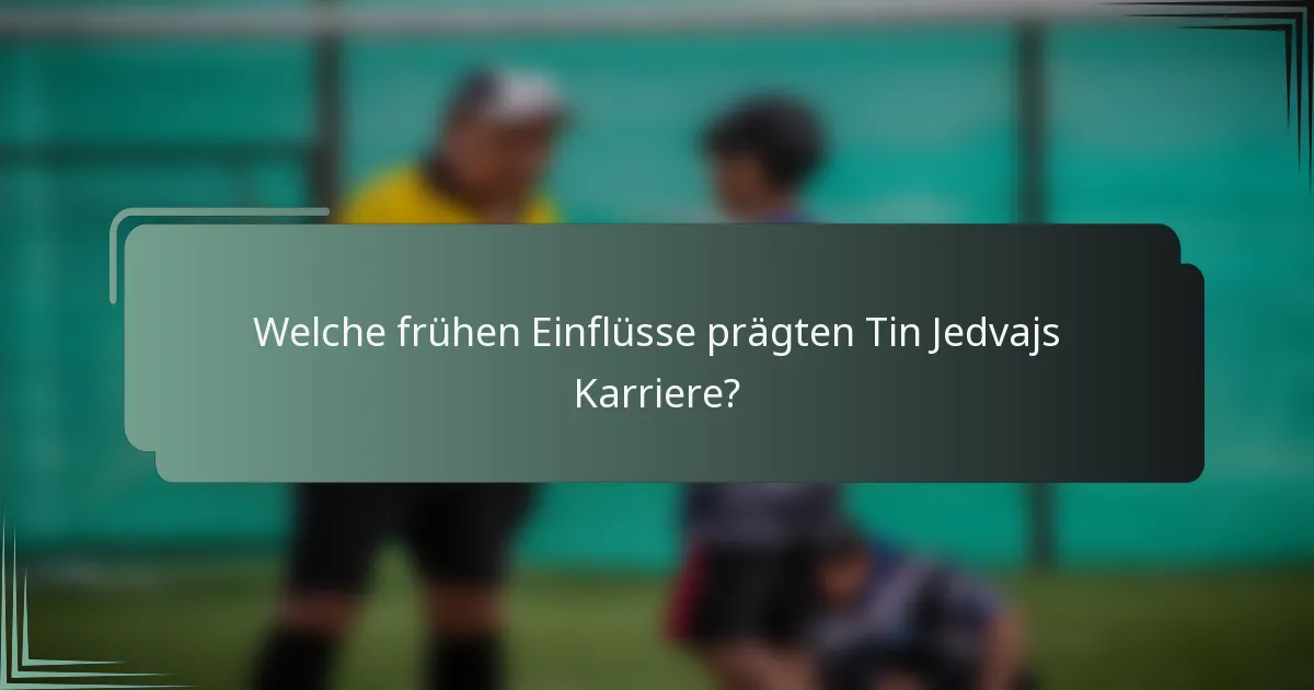 Welche frühen Einflüsse prägten Tin Jedvajs Karriere?