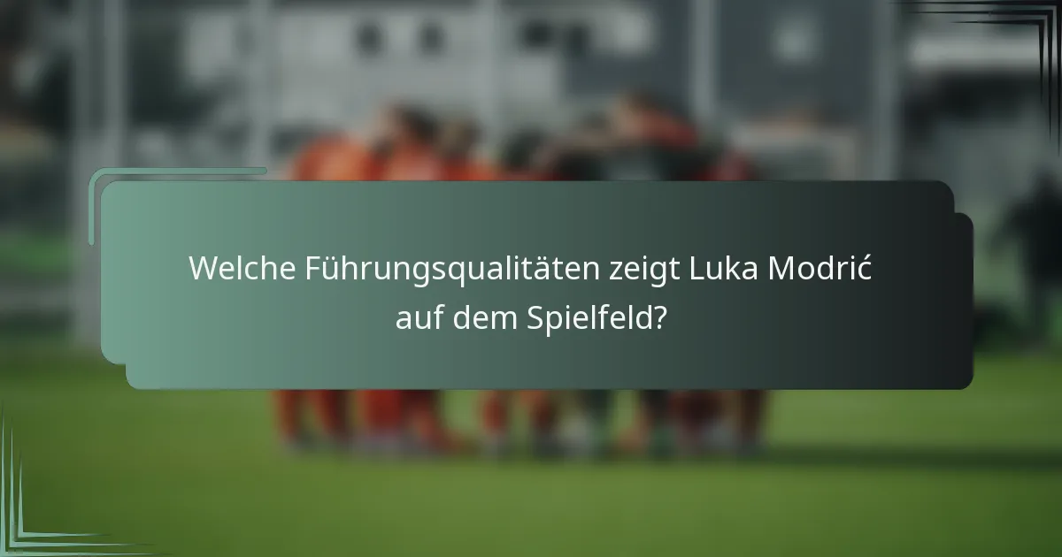 Welche Führungsqualitäten zeigt Luka Modrić auf dem Spielfeld?