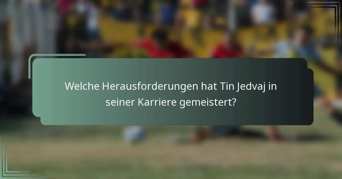 Welche Herausforderungen hat Tin Jedvaj in seiner Karriere gemeistert?