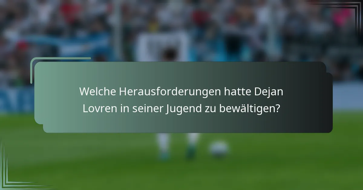 Welche Herausforderungen hatte Dejan Lovren in seiner Jugend zu bewältigen?