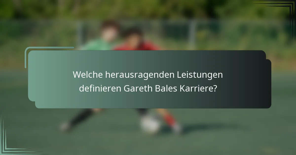 Welche herausragenden Leistungen definieren Gareth Bales Karriere?