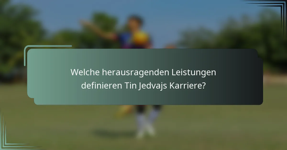 Welche herausragenden Leistungen definieren Tin Jedvajs Karriere?