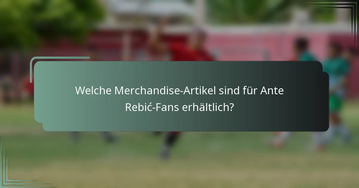 Welche Merchandise-Artikel sind für Ante Rebić-Fans erhältlich?