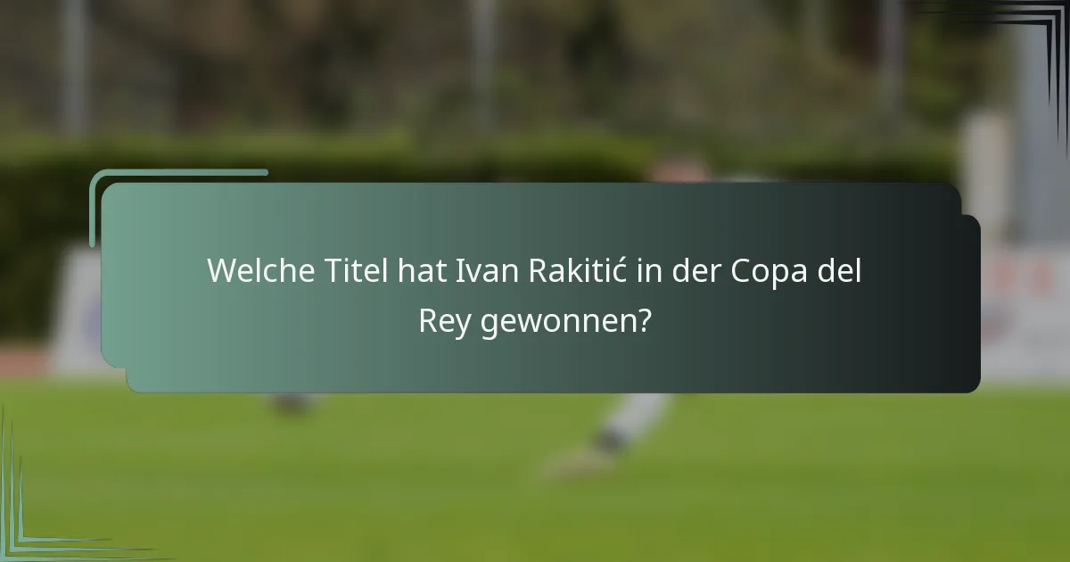 Welche Titel hat Ivan Rakitić in der Copa del Rey gewonnen?