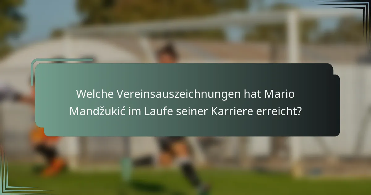 Welche Vereinsauszeichnungen hat Mario Mandžukić im Laufe seiner Karriere erreicht?