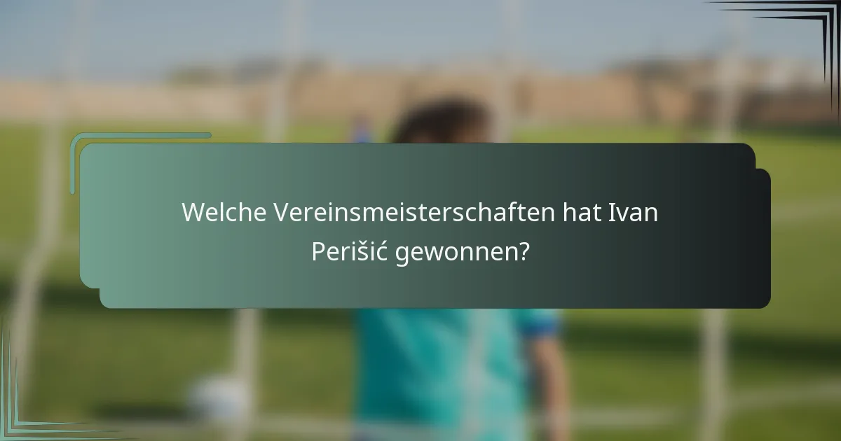 Welche Vereinsmeisterschaften hat Ivan Perišić gewonnen?