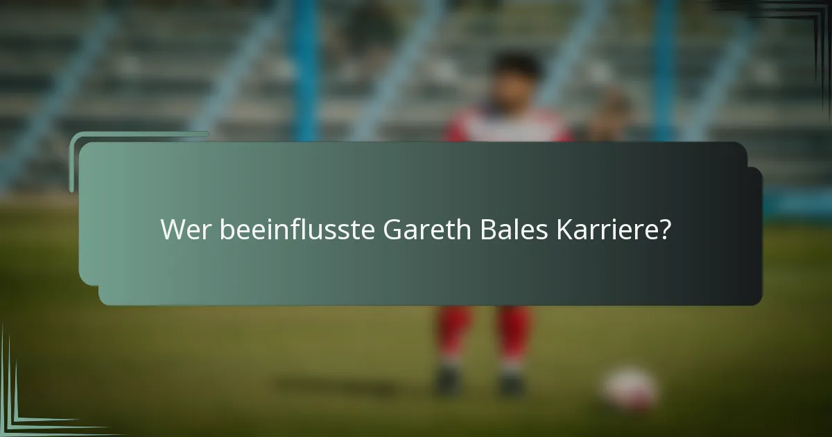 Wer beeinflusste Gareth Bales Karriere?