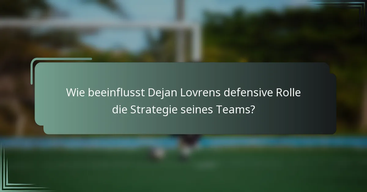Wie beeinflusst Dejan Lovrens defensive Rolle die Strategie seines Teams?