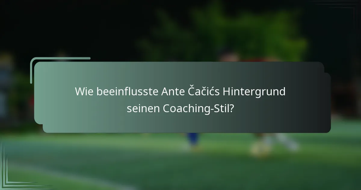 Wie beeinflusste Ante Čačićs Hintergrund seinen Coaching-Stil?