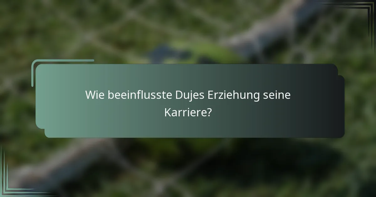Wie beeinflusste Dujes Erziehung seine Karriere?