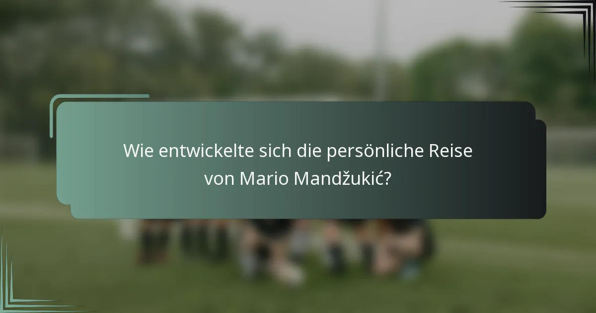 Wie entwickelte sich die persönliche Reise von Mario Mandžukić?