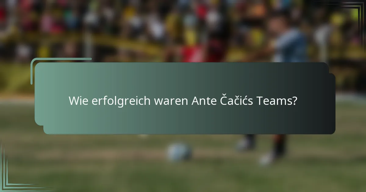 Wie erfolgreich waren Ante Čačićs Teams?