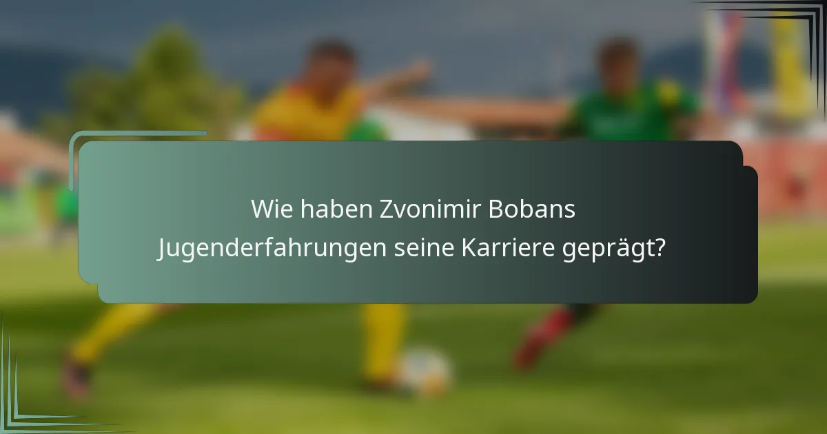 Wie haben Zvonimir Bobans Jugenderfahrungen seine Karriere geprägt?