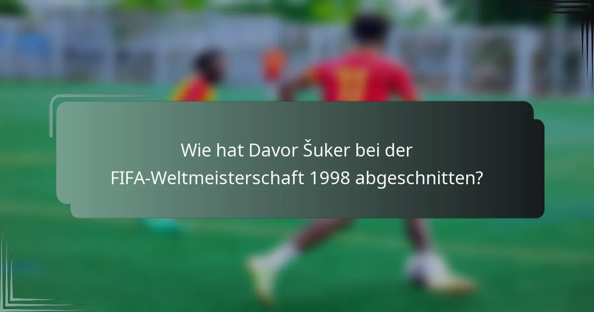 Wie hat Davor Šuker bei der FIFA-Weltmeisterschaft 1998 abgeschnitten?