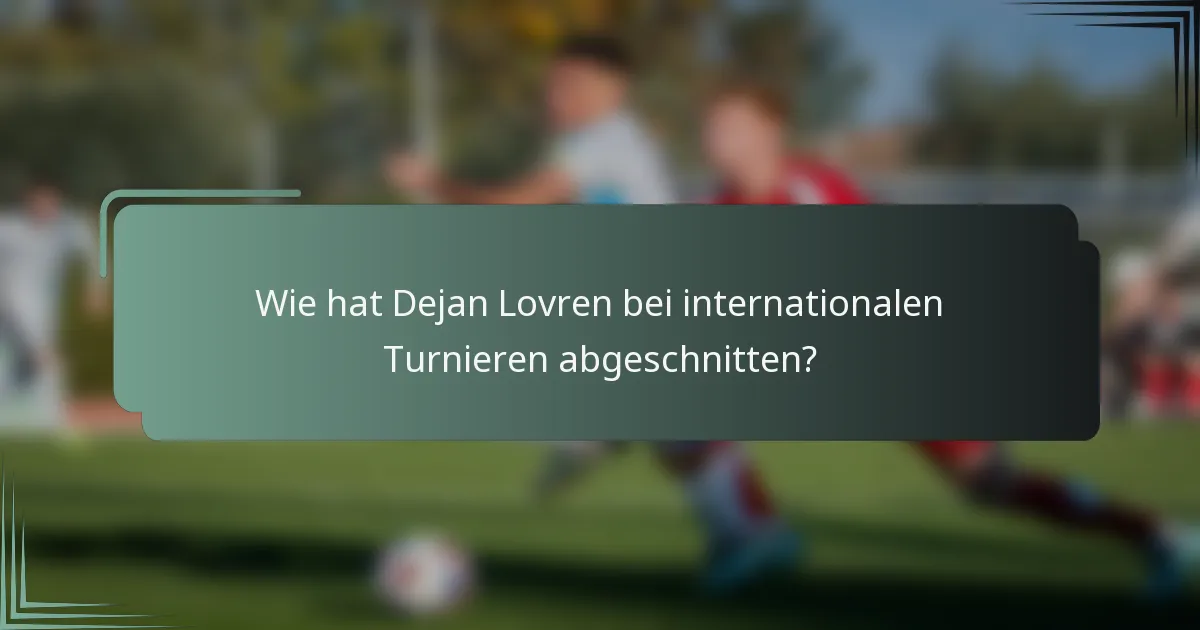 Wie hat Dejan Lovren bei internationalen Turnieren abgeschnitten?