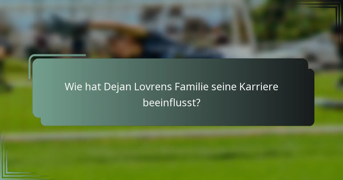 Wie hat Dejan Lovrens Familie seine Karriere beeinflusst?