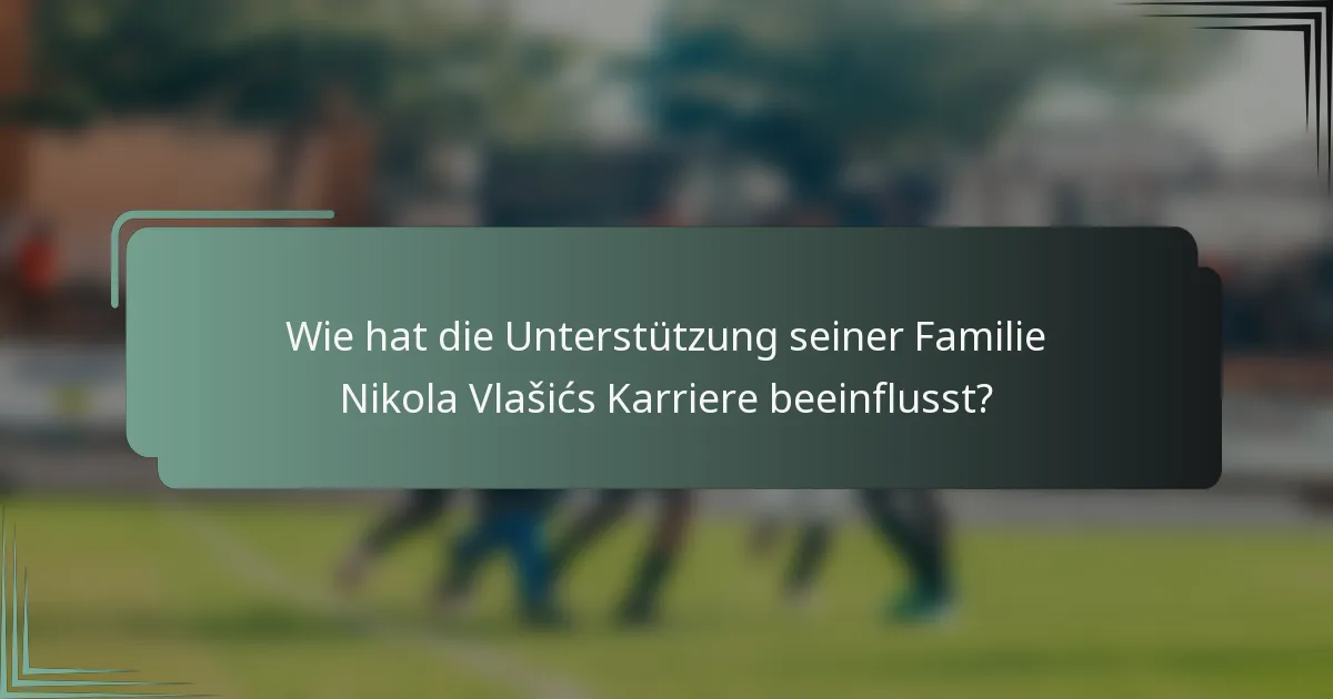 Wie hat die Unterstützung seiner Familie Nikola Vlašićs Karriere beeinflusst?