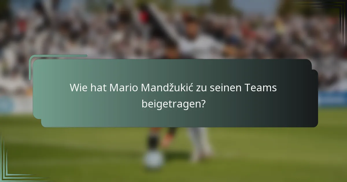 Wie hat Mario Mandžukić zu seinen Teams beigetragen?
