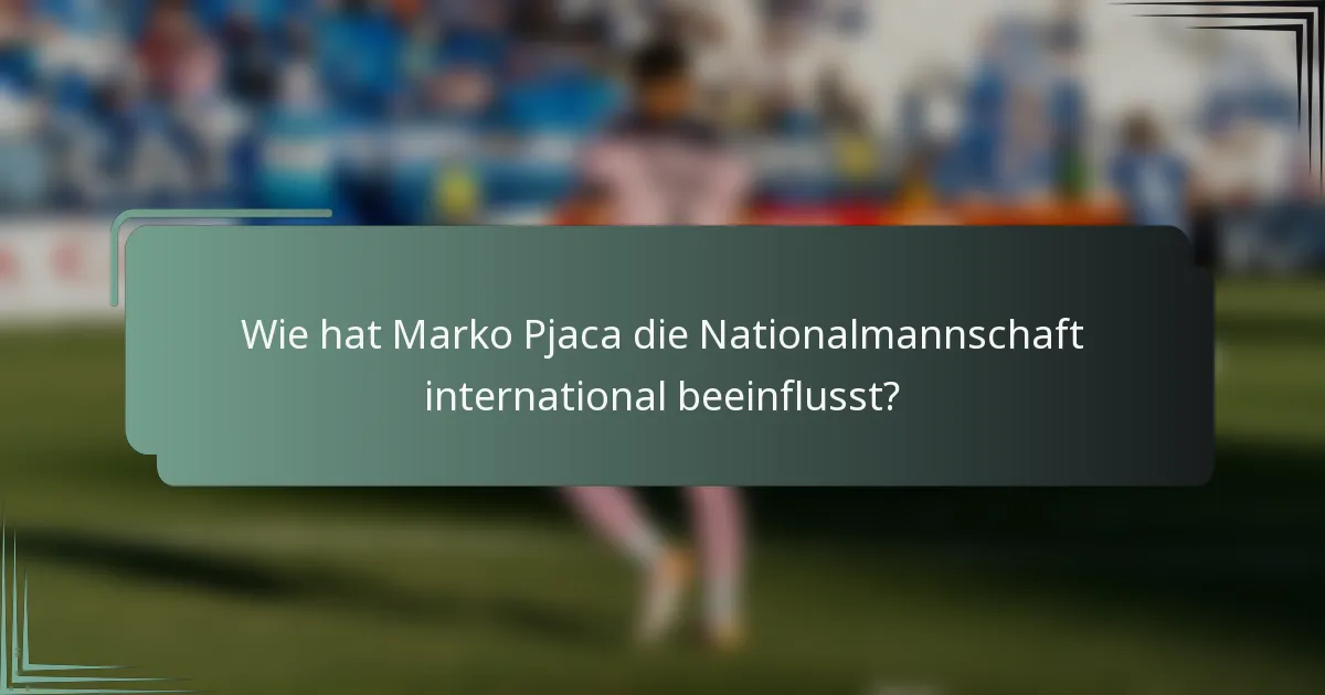 Wie hat Marko Pjaca die Nationalmannschaft international beeinflusst?