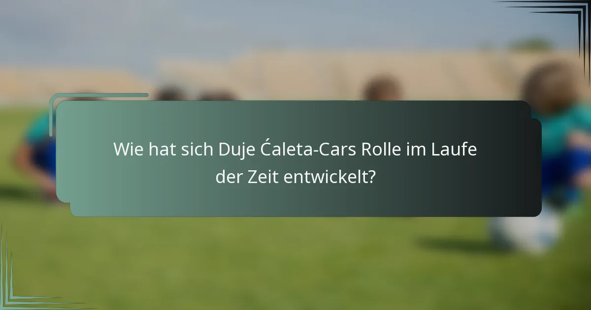 Wie hat sich Duje Ćaleta-Cars Rolle im Laufe der Zeit entwickelt?