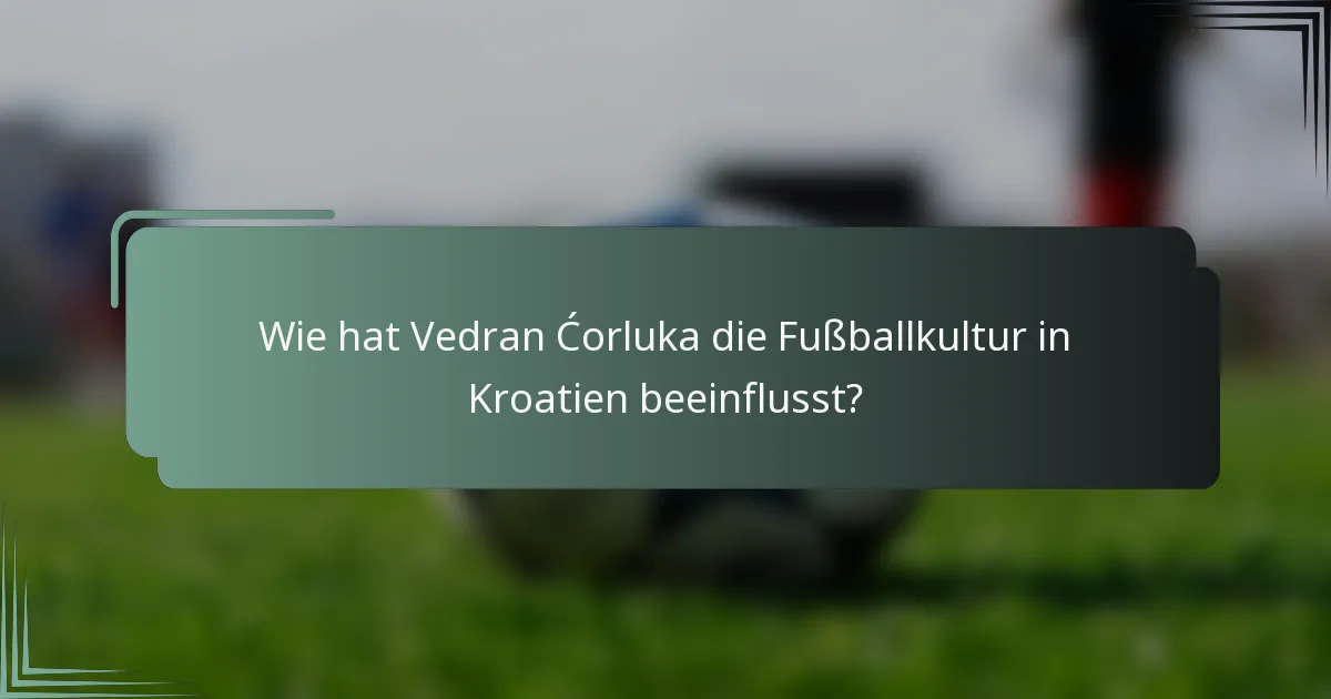 Wie hat Vedran Ćorluka die Fußballkultur in Kroatien beeinflusst?