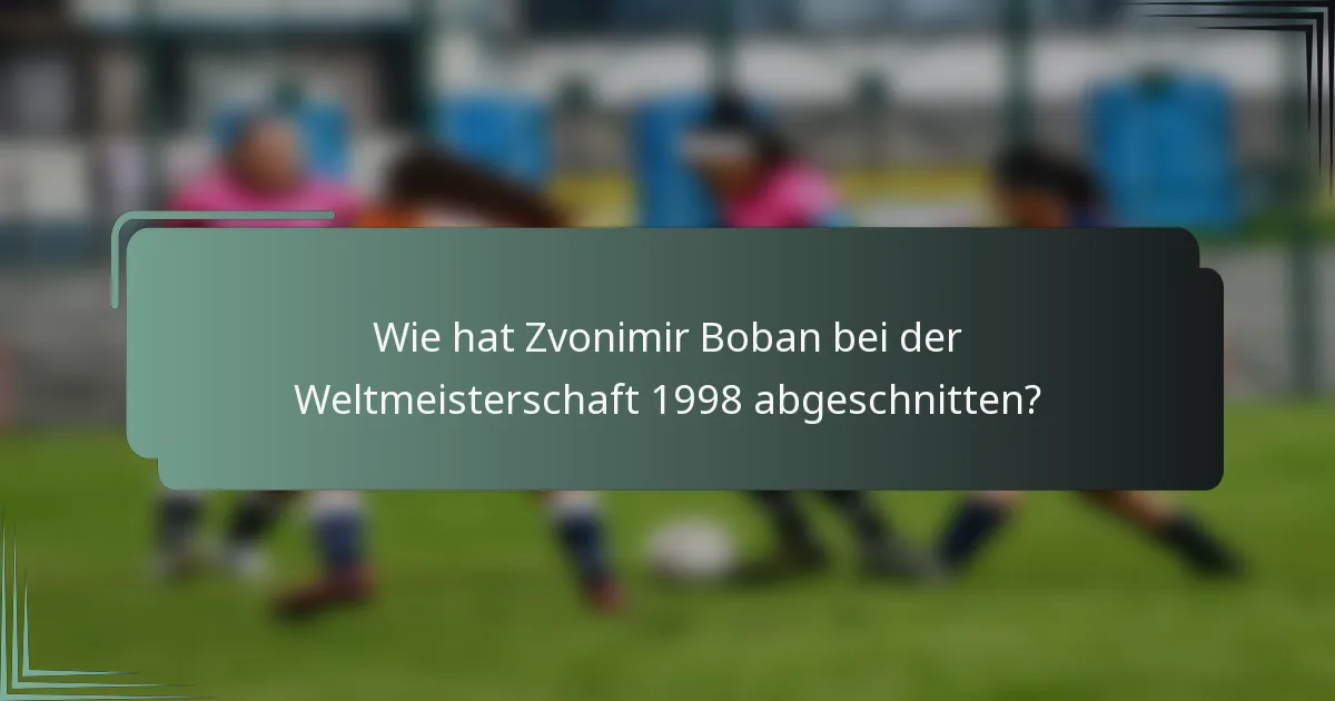 Wie hat Zvonimir Boban bei der Weltmeisterschaft 1998 abgeschnitten?