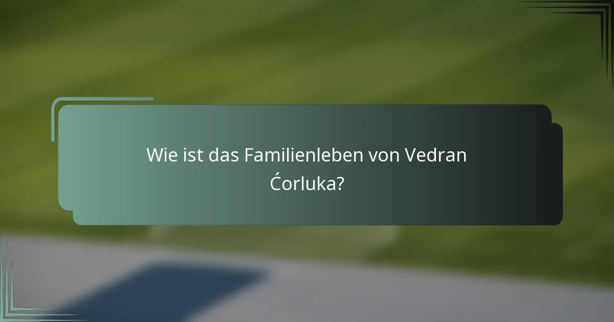 Wie ist das Familienleben von Vedran Ćorluka?