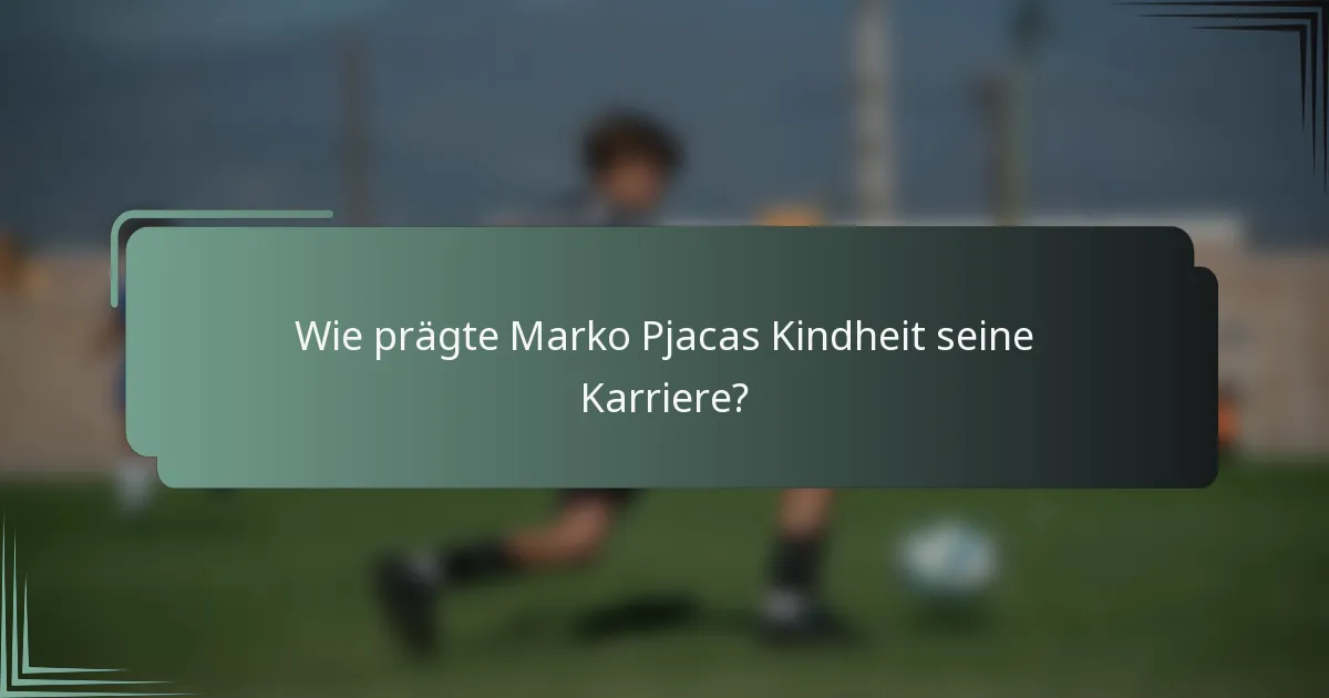 Wie prägte Marko Pjacas Kindheit seine Karriere?