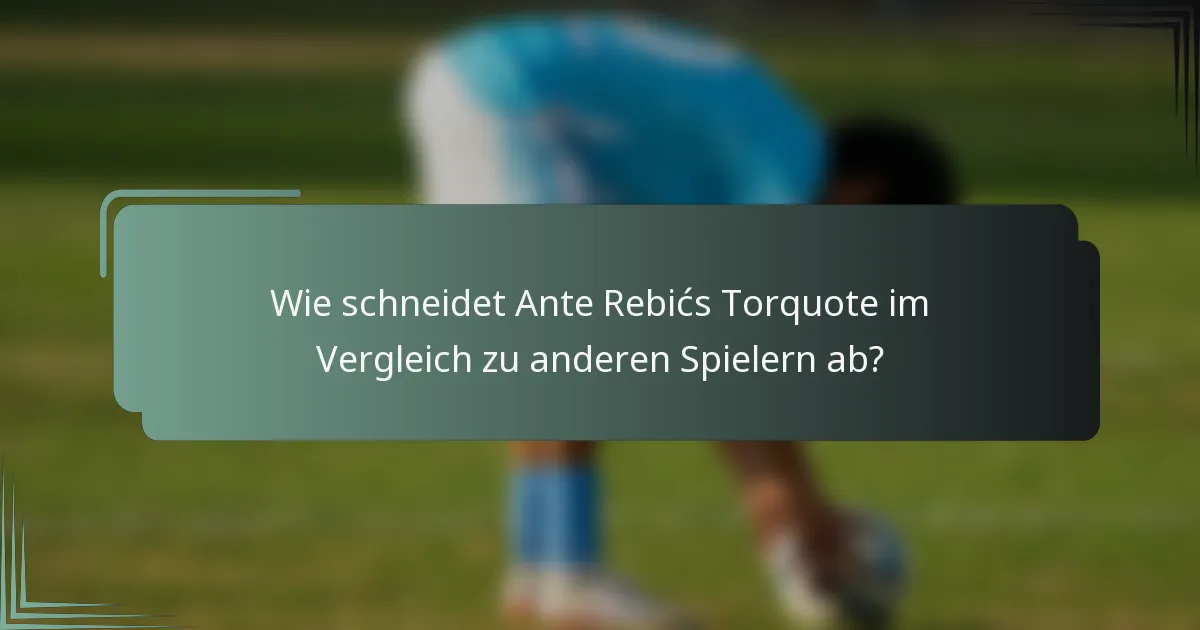 Wie schneidet Ante Rebićs Torquote im Vergleich zu anderen Spielern ab?