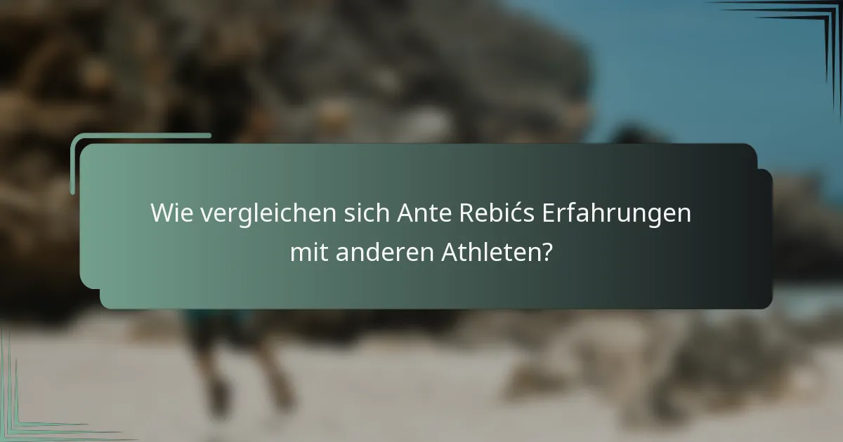 Wie vergleichen sich Ante Rebićs Erfahrungen mit anderen Athleten?