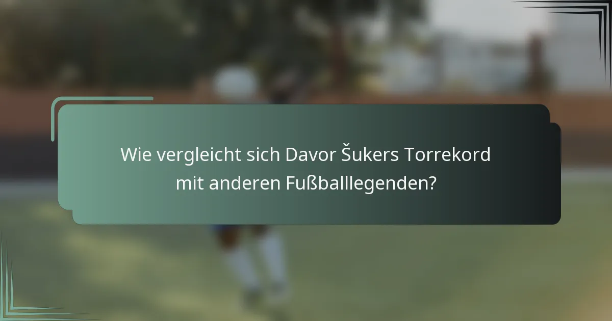 Wie vergleicht sich Davor Šukers Torrekord mit anderen Fußballlegenden?