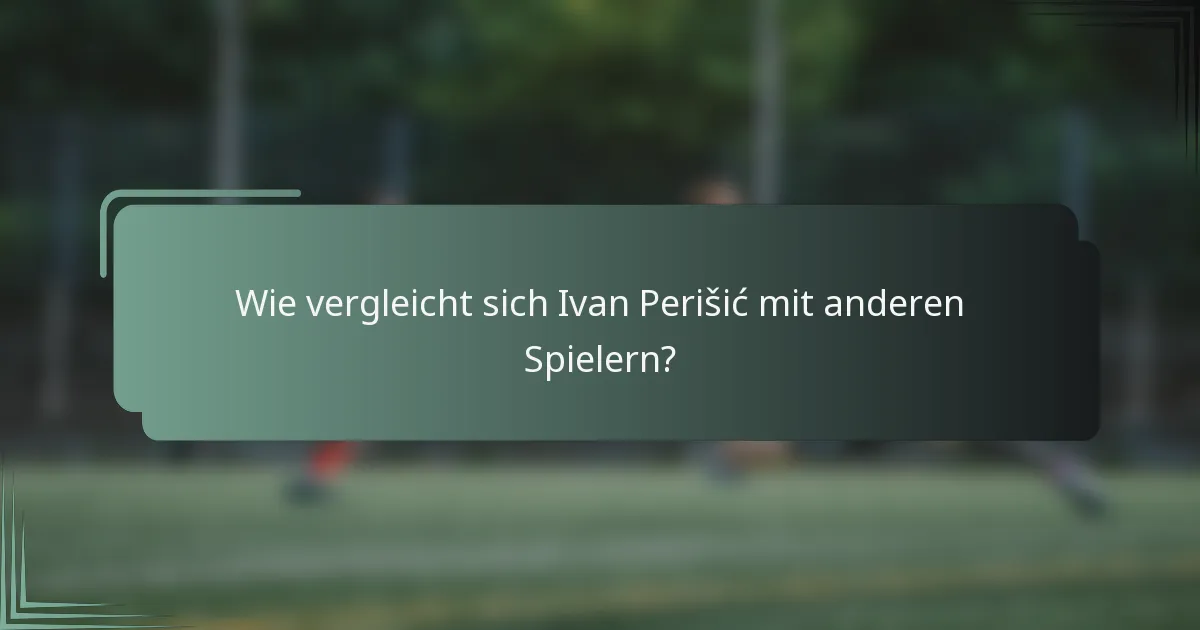 Wie vergleicht sich Ivan Perišić mit anderen Spielern?
